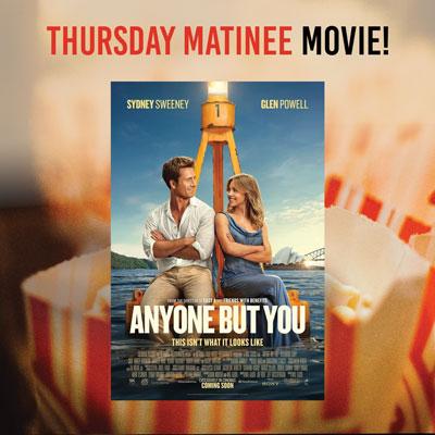 Thursday Matinee Movie:  "Anyone But You" (R)